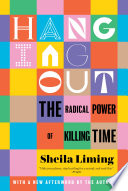 Hanging Out : The Radical Power of Killing Time.
