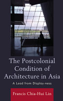 The postcolonial condition of architecture in Asia : a lead from display-ness /