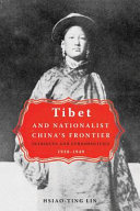 Tibet and nationalist China's frontier : intrigues and ethnopolitics, 1928-49 /