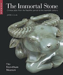 The immortal stone : Chinese jades from the Neolithic period to the twentieth century /