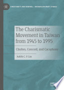The Charismatic Movement in Taiwan from 1945 to 1995  : Clashes, Concord, and Cacophony /