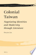 Colonial Taiwan : negotiating identities and modernity through literature /