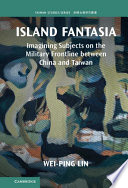 Island fantasia : imagining subjects on the military frontline between China and Taiwan /
