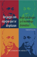 Un juego con espejos que se desplazan : Jorge Luis Borges y el monólogo dramático /