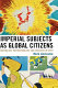 Imperial subjects as global citizens : nationalism, internationalism, and education in Japan /
