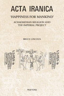 'Happiness for mankind' : Achaemenian religion and the imperial project /