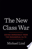 The new class war : saving democracy from the managerial elite /