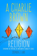 A Charlie Brown religion : exploring the spiritual life and work of Charles M. Schulz /