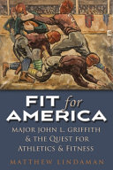 Fit for America : Major John L. Griffith and the quest for athletics and fitness /