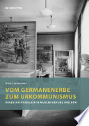 Vom Germanenerbe zum Urkommunismus : Urgeschichtsbilder in Museen der SBZ und DDR /