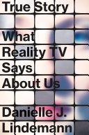 True story : what reality TV says about us /