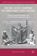 Music and empire in Britain and India : identity, internationalism, and cross-cultural communication /
