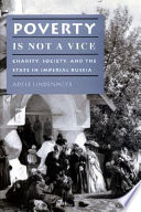 Poverty is not a vice : charity, society, and the state in imperial Russia /