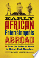 Early African entertainments abroad : from the Hottentot Venus to Africa's first Olympians /
