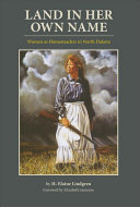 Land in her own name : women as homesteaders in North Dakota /