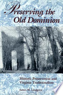 Preserving the Old Dominion : historic preservation and Virginia traditionalism /