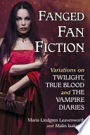 Fanged fan fiction : variations on Twilight, True blood and the vampire diaries /