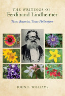 The writings of Ferdinand Lindheimer : Texas botanist, Texas philosopher /