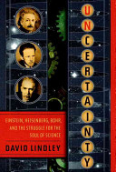Uncertainty : Einstein, Heisenberg, Bohr, and the struggle for the soul of science /