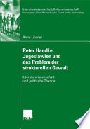 Peter Handke, Jugoslawien und das Problem der strukturellen Gewalt : Literaturwissenschaft und politische Theorie /