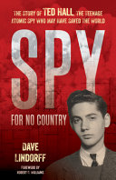 Spy for no country : the story of Ted Hall, the teenage atomic spy who may have saved the world /