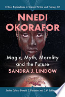 Nnedi Okorafor : magic, myth, morality and the future /