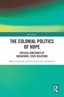 The colonial politics of hope : critical junctures of indigenous-state relations /