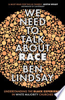 We need to talk about race : understanding the Black experience in white majority churches /