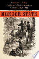 Murder state : California's native American genocide, 1846-1873 /
