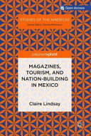 Magazines, tourism, and nation-building in Mexico /