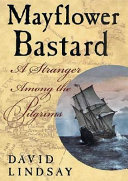 Mayflower bastard : a stranger among the Pilgrims /