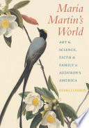 Maria Martin's world : art and science, faith and family in Audubon's America /