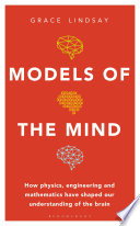 Models of the mind : how physics, engineering and mathematics have shaped our understanding of the brain /