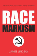 Race Marxism : the truth about critical race theory and praxis /