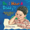 Do I have a daddy? : a story about a single-parent child with a special section for single mothers and fathers /