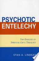 Psychotic entelechy : the dangers of spiritual gifts theology /