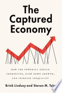 The captured economy : how the powerful enrich themselves, slow down growth, and increase inequality /