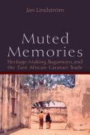 Muted memories : heritage-making, Bagamoyo, and the east African caravan trade /