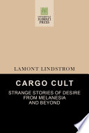 Cargo cult : strange stories of desire from Melanesia and beyond /