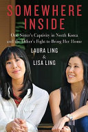 Somewhere inside : one sister's captivity in North Korea and the other's fight to bring her home /