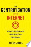 The gentrification of the internet : how to reclaim our digital freedom /
