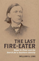 The last fire-eater : Roger A. Pryor and the search for a Southern identity /