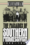 The paradox of Southern progressivism, 1880-1930 /