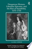 Dangerous women, libertine epicures, and the rise of sensibility, 1670-1730 /