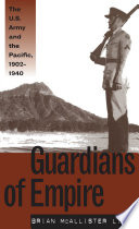 Guardians of empire : the U.S. Army and the Pacific, 1902-1940 /