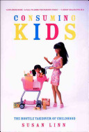 Consuming kids : the hostile takeover of childhood /