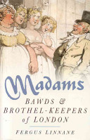 Madams : bawds & brothel-keepers of London /