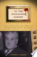 In the Godfather garden : the long life and times of Richie "the Boot" Boiardo /
