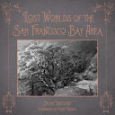 Lost worlds of the San Francisco Bay area /