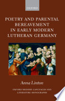 Poetry and parental bereavement in early modern Lutheran Germany /